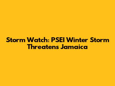 Storm Watch: PSEI Winter Storm Threatens Jamaica