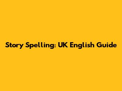 Story Spelling: UK English Guide