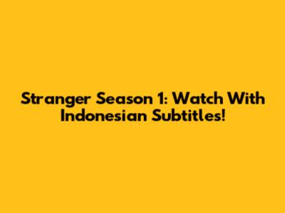 Stranger Season 1: Watch With Indonesian Subtitles!