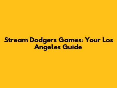Stream Dodgers Games: Your Los Angeles Guide