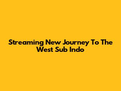 Streaming New Journey To The West Sub Indo