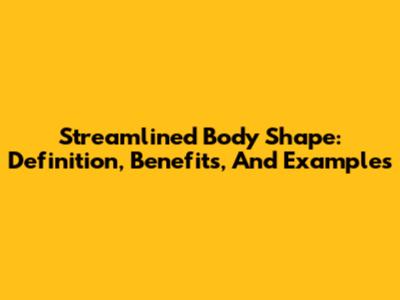 Streamlined Body Shape: Definition, Benefits, And Examples
