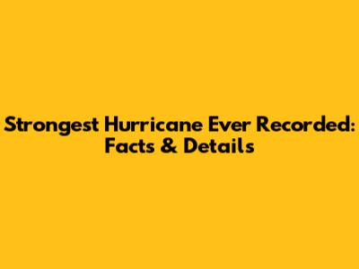 Strongest Hurricane Ever Recorded: Facts & Details