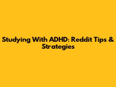 Studying With ADHD: Reddit Tips & Strategies