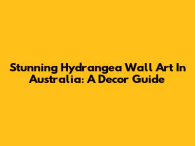 Stunning Hydrangea Wall Art In Australia: A Decor Guide