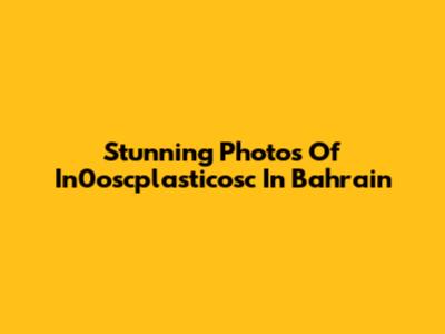 Stunning Photos Of In0oscplasticosc In Bahrain