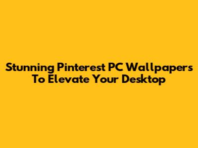 Stunning Pinterest PC Wallpapers To Elevate Your Desktop
