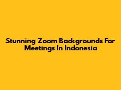 Stunning Zoom Backgrounds For Meetings In Indonesia