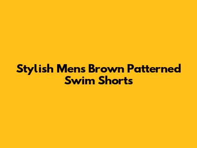 Stylish Men's Brown Patterned Swim Shorts