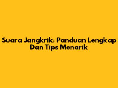 Suara Jangkrik: Panduan Lengkap Dan Tips Menarik