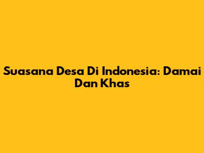 Suasana Desa Di Indonesia: Damai Dan Khas