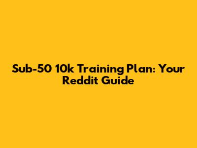 Sub-50 10k Training Plan: Your Reddit Guide