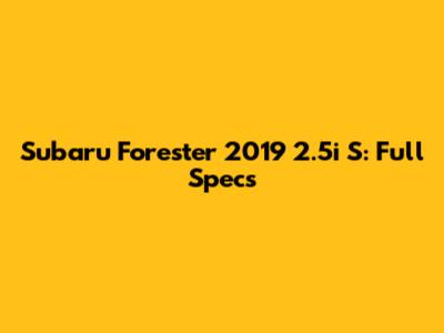Subaru Forester 2019 2.5i S: Full Specs