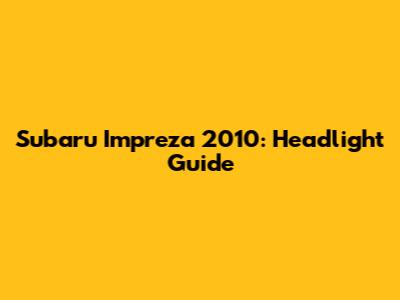 Subaru Impreza 2010: Headlight Guide