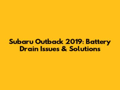 Subaru Outback 2019: Battery Drain Issues & Solutions
