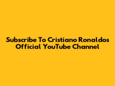 Subscribe To Cristiano Ronaldo's Official YouTube Channel