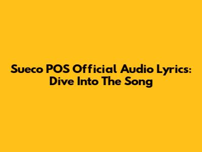 Sueco 'POS' Official Audio Lyrics: Dive Into The Song