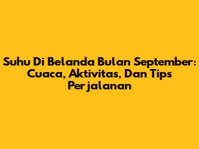 Suhu Di Belanda Bulan September: Cuaca, Aktivitas, Dan Tips Perjalanan