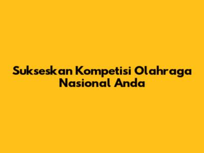 Sukseskan Kompetisi Olahraga Nasional Anda