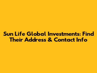 Sun Life Global Investments: Find Their Address & Contact Info