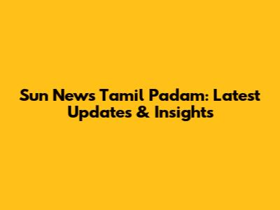 Sun News Tamil Padam: Latest Updates & Insights