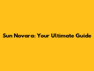 Sun Novara: Your Ultimate Guide