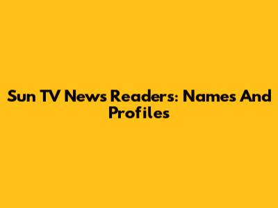 Sun TV News Readers: Names And Profiles