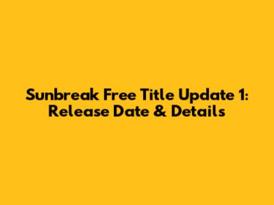 Sunbreak Free Title Update 1: Release Date & Details