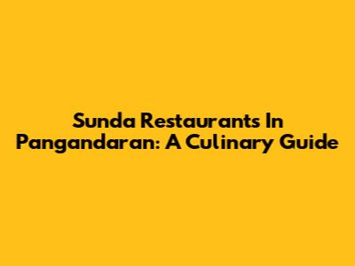 Sunda Restaurants In Pangandaran: A Culinary Guide