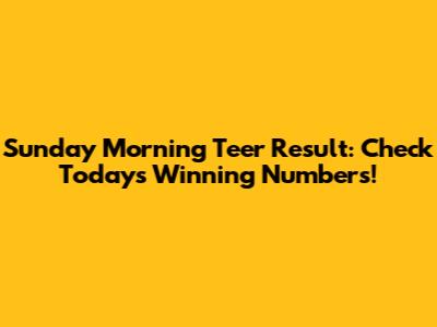 Sunday Morning Teer Result: Check Today's Winning Numbers!