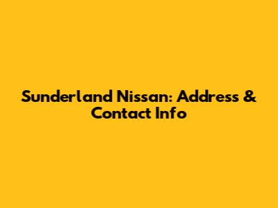 Sunderland Nissan: Address & Contact Info