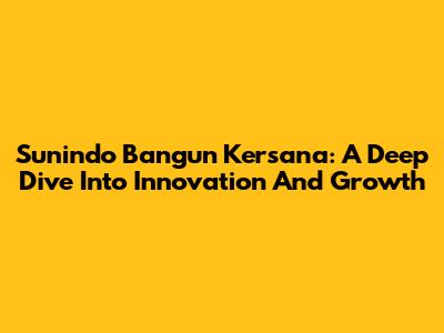 Sunindo Bangun Kersana: A Deep Dive Into Innovation And Growth