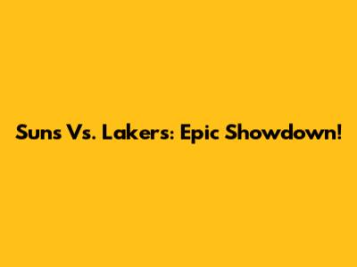 Suns Vs. Lakers: Epic Showdown!