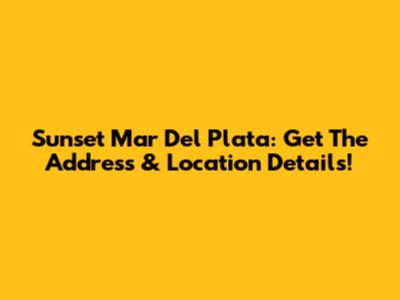Sunset Mar Del Plata: Get The Address & Location Details!