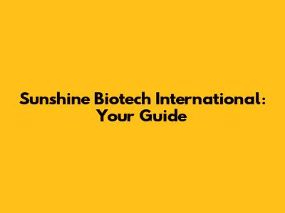 Sunshine Biotech International: Your Guide