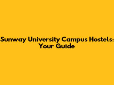 Sunway University Campus Hostels: Your Guide