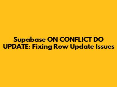 Supabase `ON CONFLICT DO UPDATE`: Fixing Row Update Issues