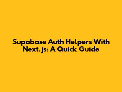 Supabase Auth Helpers With Next.js: A Quick Guide