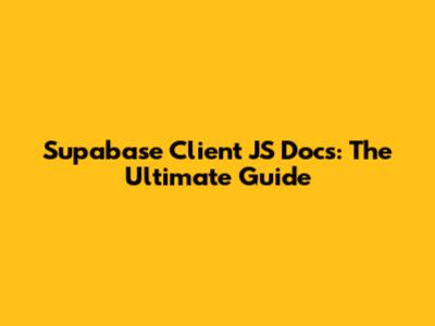 Supabase Client JS Docs: The Ultimate Guide