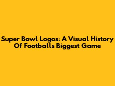 Super Bowl Logos: A Visual History Of Football's Biggest Game