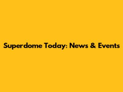 Superdome Today: News & Events