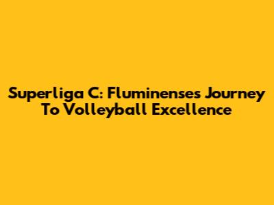 Superliga C: Fluminense's Journey To Volleyball Excellence