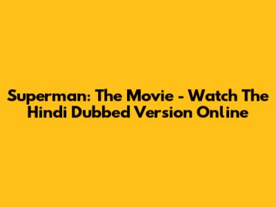 Superman: The Movie - Watch The Hindi Dubbed Version Online