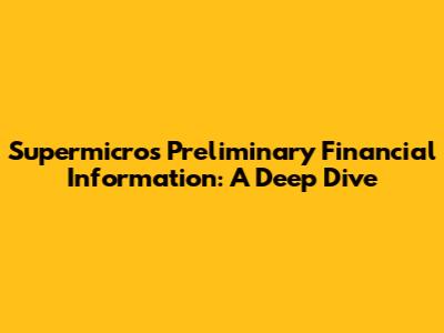 Supermicro's Preliminary Financial Information: A Deep Dive