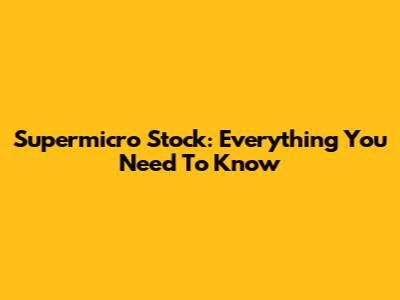 Supermicro Stock: Everything You Need To Know