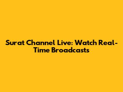 Surat Channel Live: Watch Real-Time Broadcasts