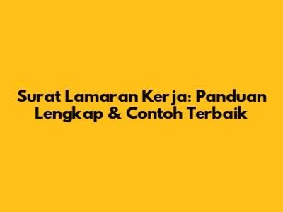 Surat Lamaran Kerja: Panduan Lengkap & Contoh Terbaik