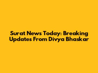 Surat News Today: Breaking Updates From Divya Bhaskar