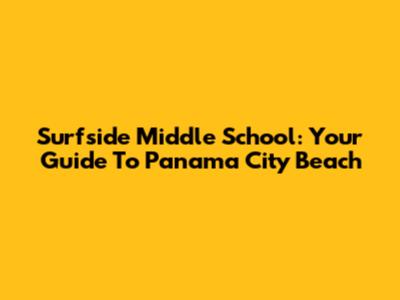 Surfside Middle School: Your Guide To Panama City Beach