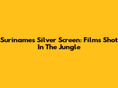 Suriname's Silver Screen: Films Shot In The Jungle